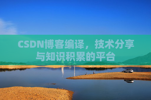 CSDN博客编译，技术分享与知识积累的平台